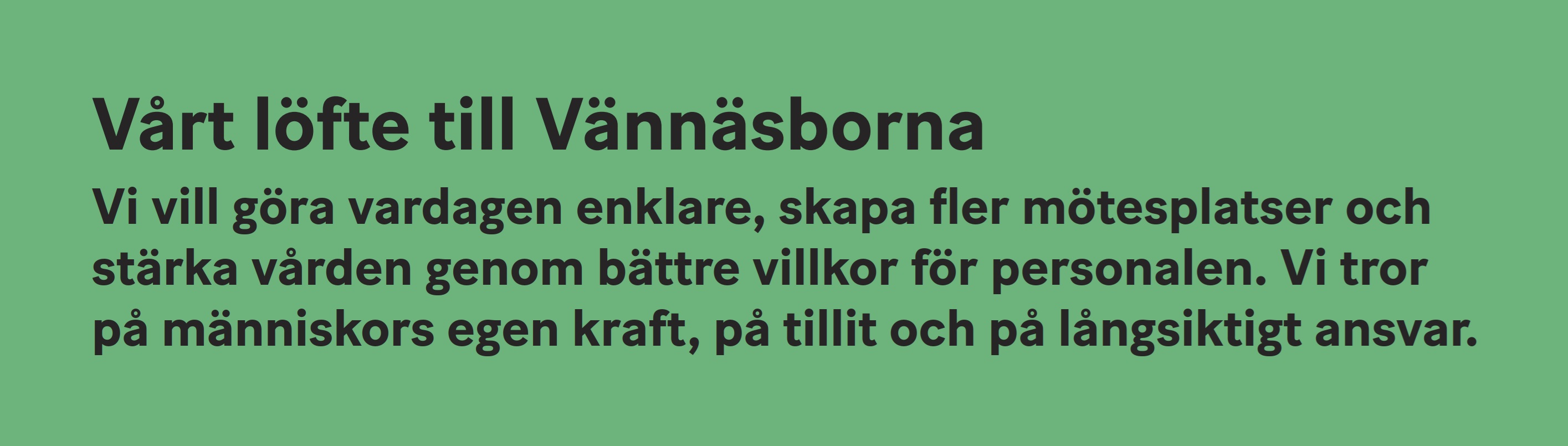Centerpartiet Vännäs löfte till Vännäsborna är: Vi vill göra vardagen enklare, skapa fler mötesplatser och stärka vården genom bättre villkor för personalen. Vi tror på människors egen kraft, på tillit och på långsiktigt ansvar.